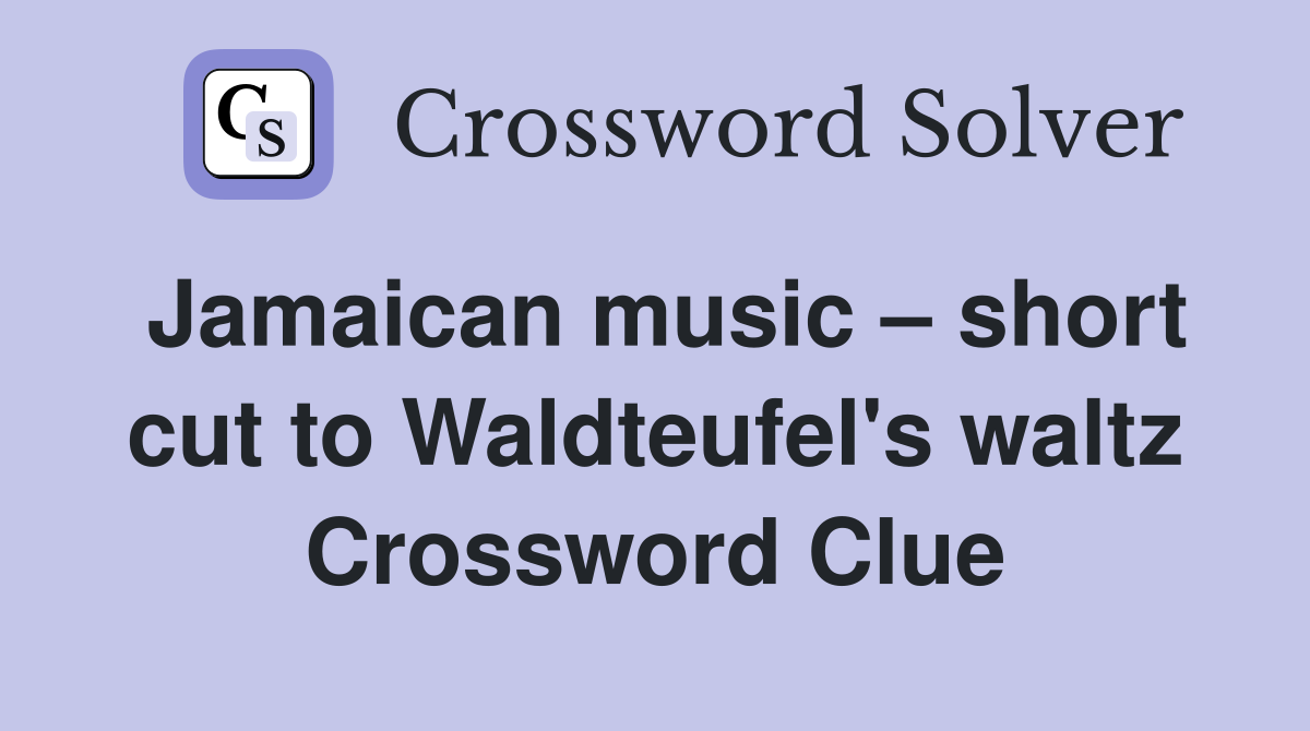 jamaican-music-short-cut-to-waldteufel-s-waltz-crossword-clue